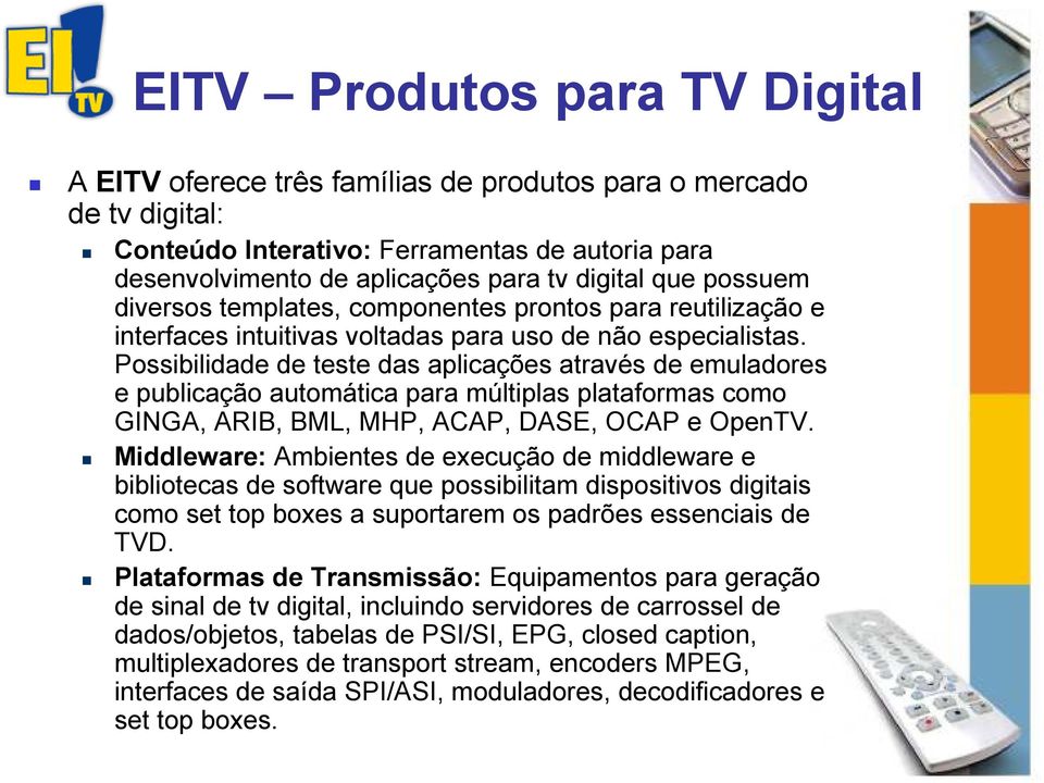 Possibilidade de teste das aplicações através de emuladores e publicação automática para múltiplas plataformas como GINGA, ARIB, BML, MHP, ACAP, DASE, OCAP e OpenTV.