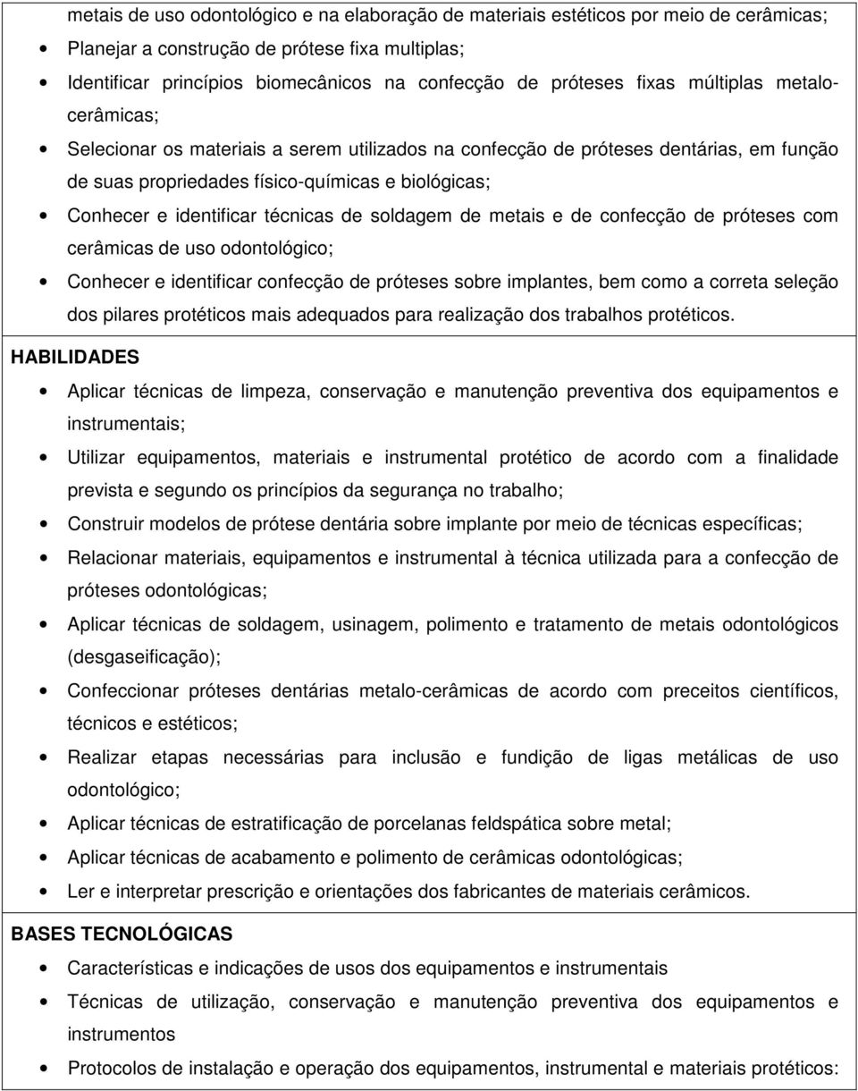 técnicas de soldagem de metais e de confecção de próteses com cerâmicas de uso odontológico; Conhecer e identificar confecção de próteses sobre implantes, bem como a correta seleção dos pilares