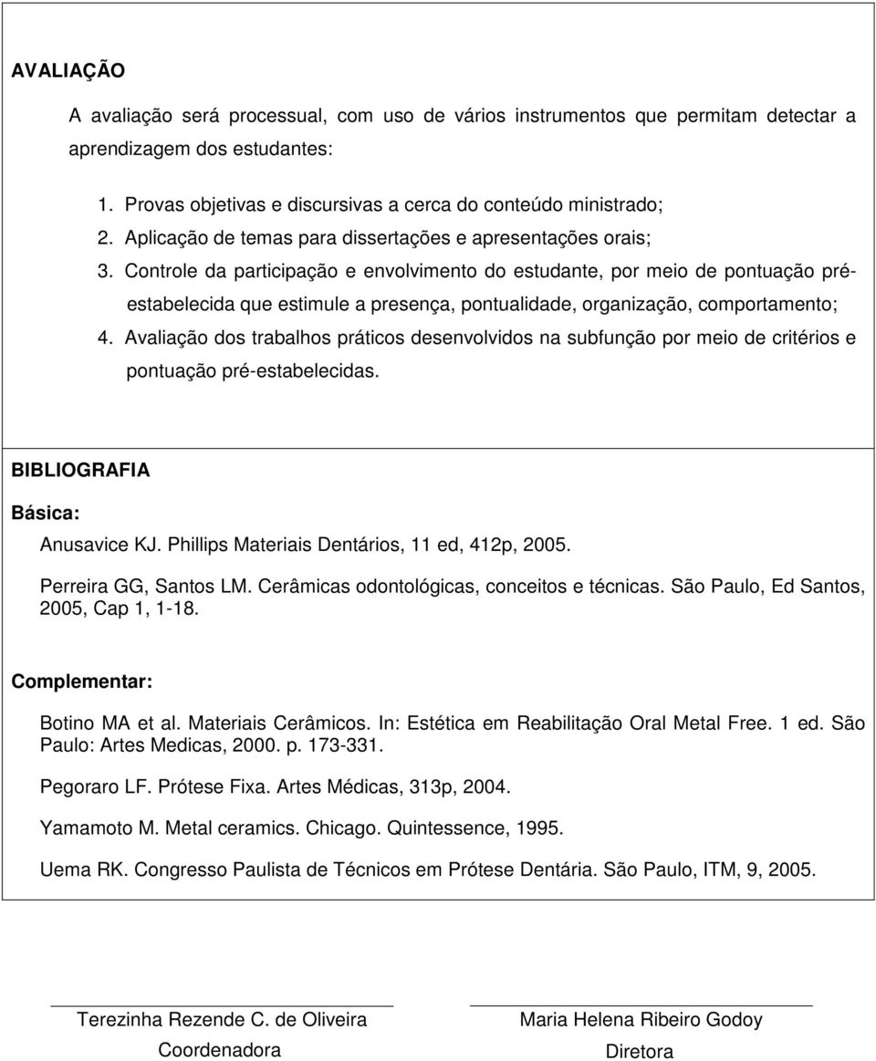 Controle da participação e envolvimento do estudante, por meio de pontuação préestabelecida que estimule a presença, pontualidade, organização, comportamento; 4.