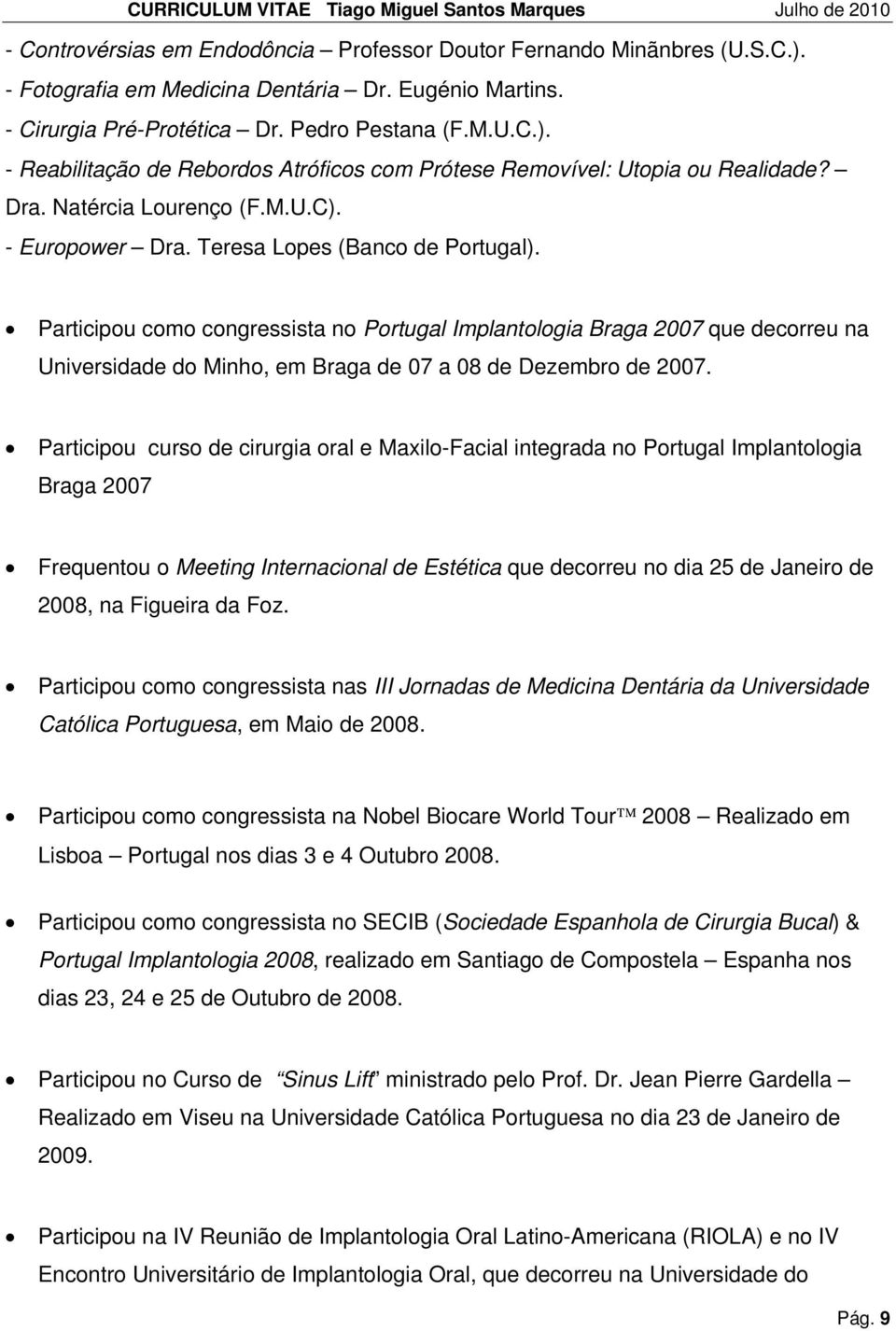 Participou como congressista no Portugal Implantologia Braga 2007 que decorreu na Universidade do Minho, em Braga de 07 a 08 de Dezembro de 2007.