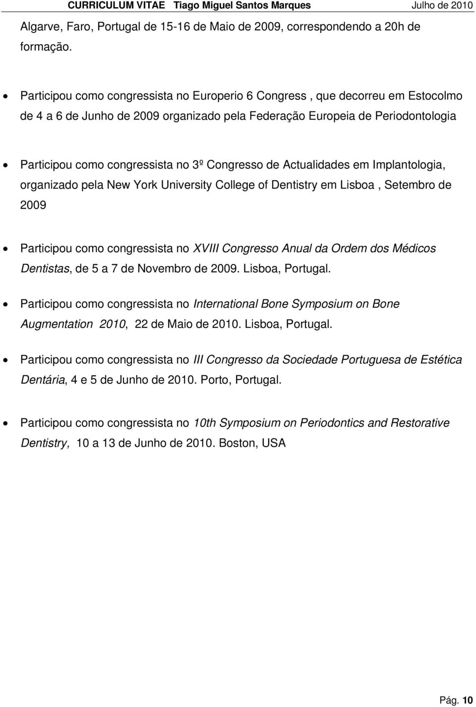 Congresso de Actualidades em Implantologia, organizado pela New York University College of Dentistry em Lisboa, Setembro de 2009 Participou como congressista no XVIII Congresso Anual da Ordem dos