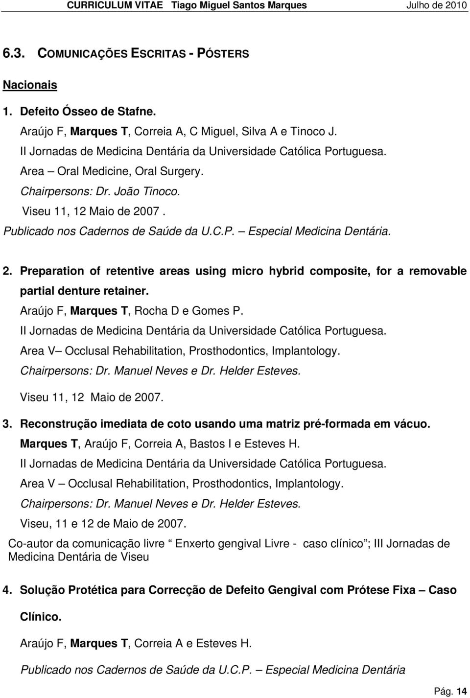 C.P. Especial Medicina Dentária. 2. Preparation of retentive areas using micro hybrid composite, for a removable partial denture retainer. Araújo F, Marques T, Rocha D e Gomes P.