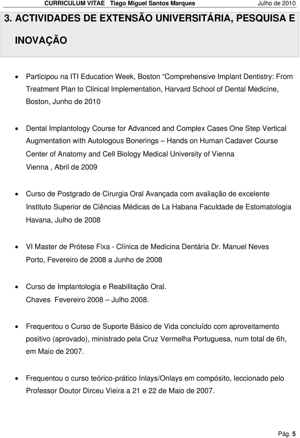 Anatomy and Cell Biology Medical University of Vienna Vienna, Abril de 2009 Curso de Postgrado de Cirurgia Oral Avançada com avaliação de excelente Instituto Superior de Ciências Médicas de La Habana