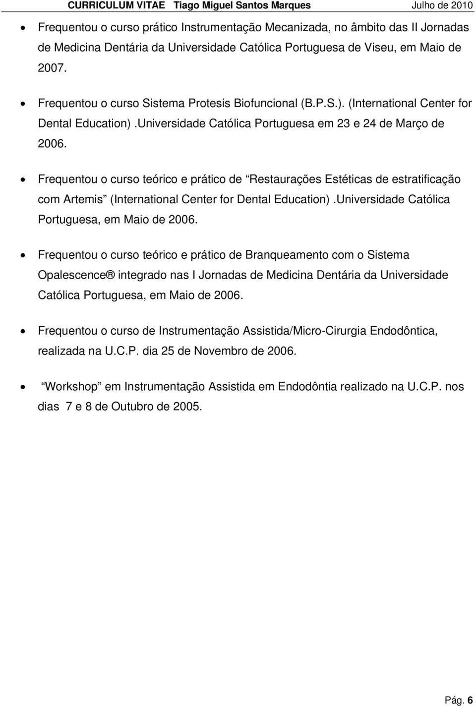 Frequentou o curso teórico e prático de Restaurações Estéticas de estratificação com Artemis (International Center for Dental Education).Universidade Católica Portuguesa, em Maio de 2006.