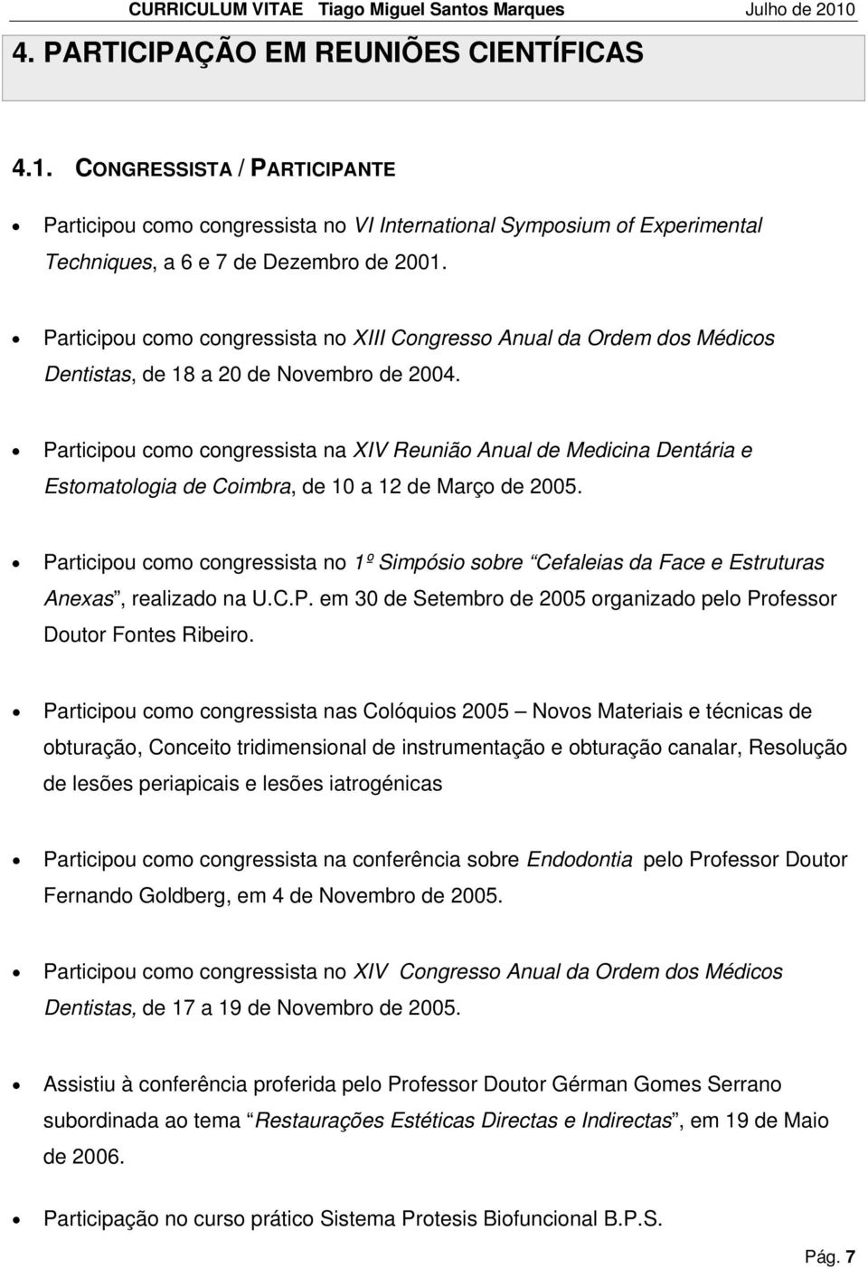 Participou como congressista na XIV Reunião Anual de Medicina Dentária e Estomatologia de Coimbra, de 10 a 12 de Março de 2005.