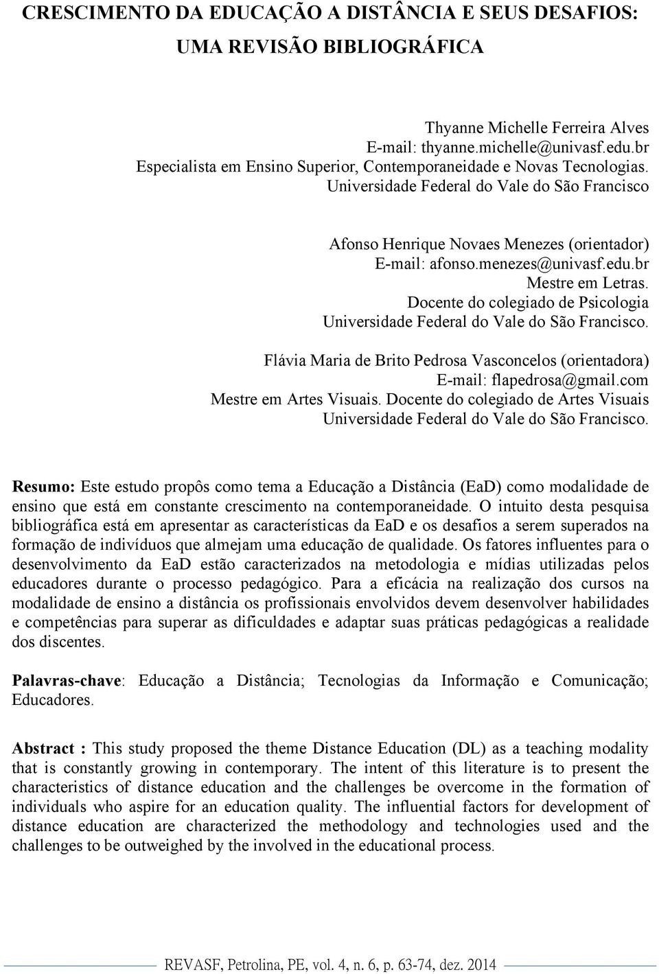 br Mestre em Letras. Docente do colegiado de Psicologia Universidade Federal do Vale do São Francisco. Flávia Maria de Brito Pedrosa Vasconcelos (orientadora) E-mail: flapedrosa@gmail.