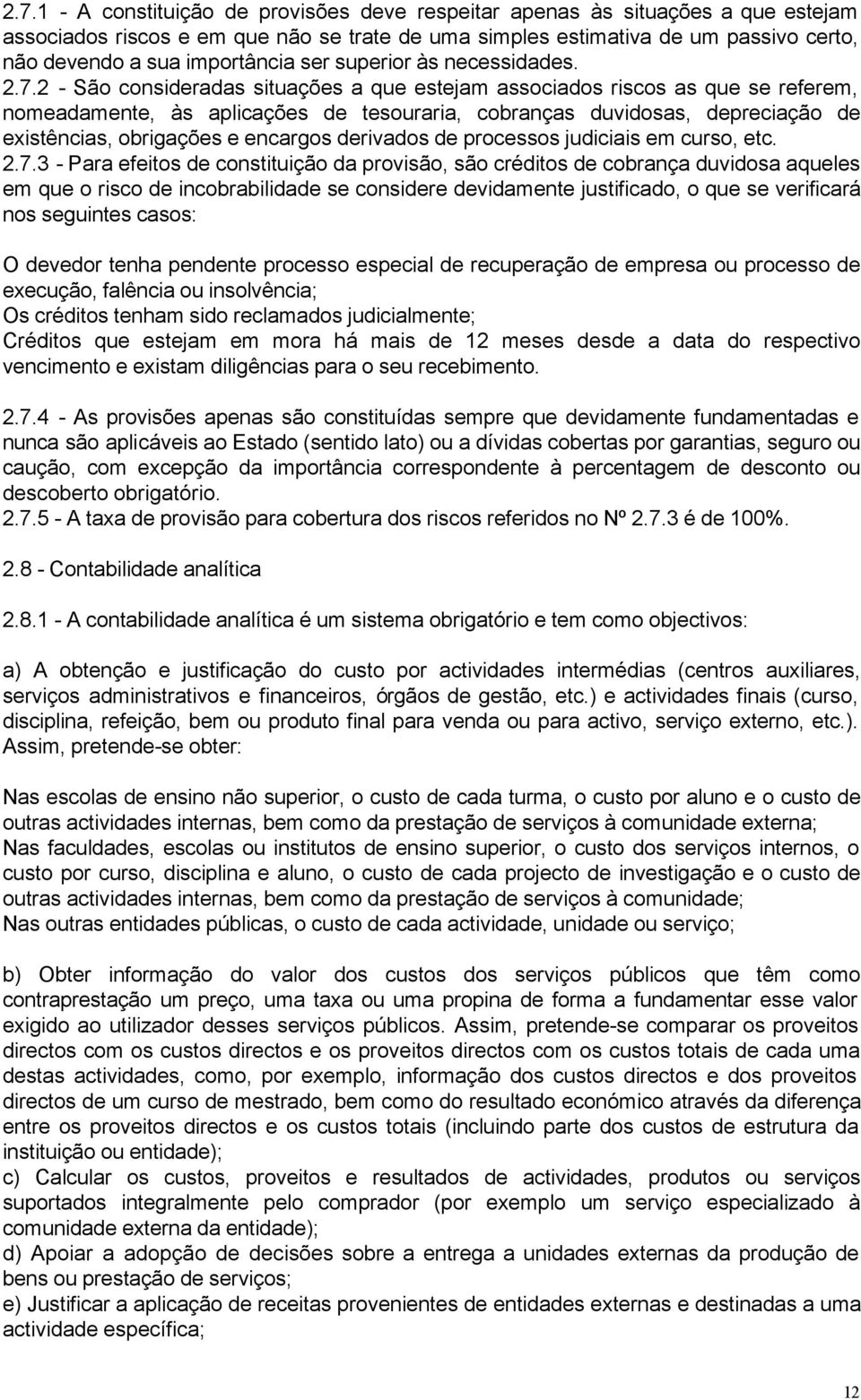 2 - São consideradas situações a que estejam associados riscos as que se referem, nomeadamente, às aplicações de tesouraria, cobranças duvidosas, depreciação de existências, obrigações e encargos