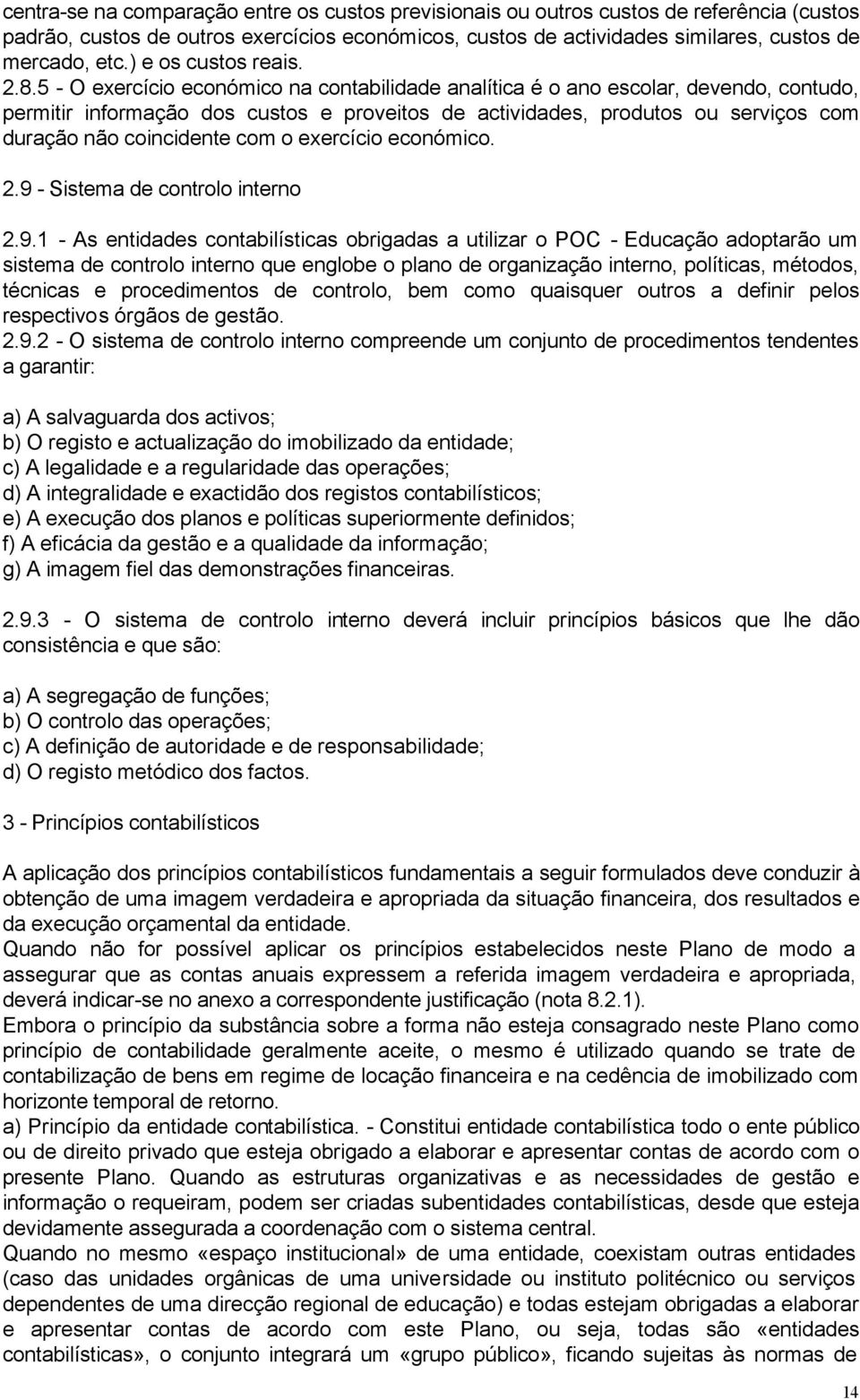 5 - O exercício económico na contabilidade analítica é o ano escolar, devendo, contudo, permitir informação dos custos e proveitos de actividades, produtos ou serviços com duração não coincidente com