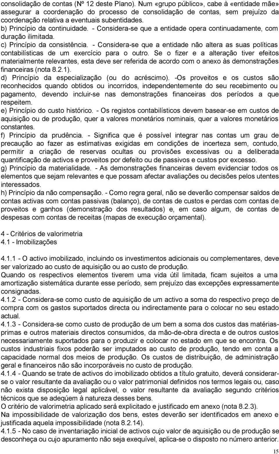 - Considera-se que a entidade opera continuadamente, com duração ilimitada. c) Princípio da consistência.