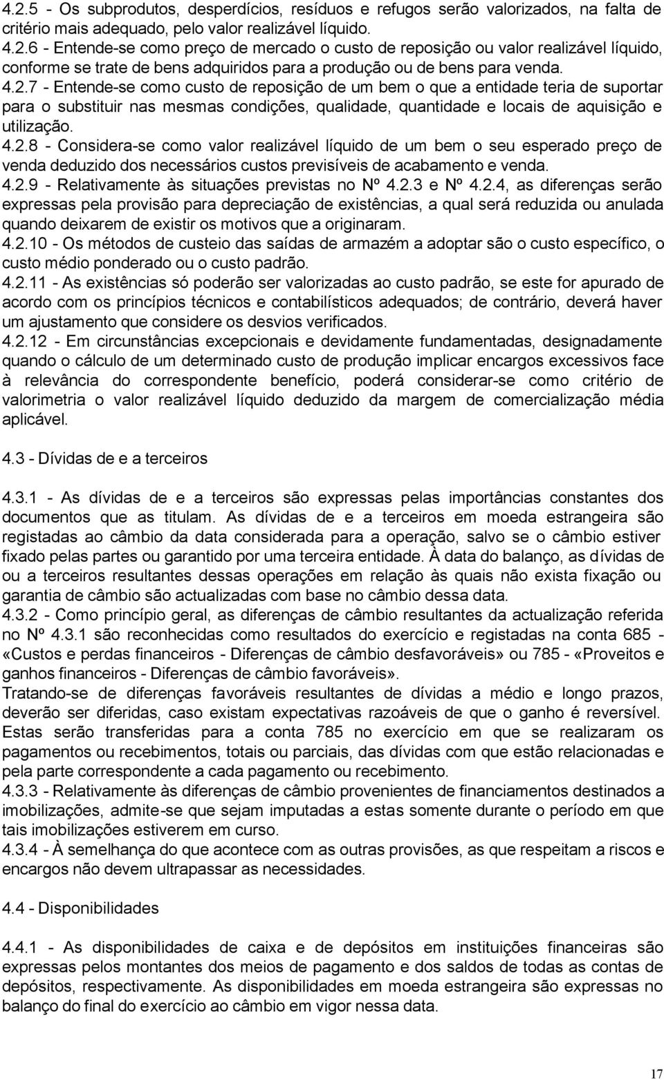 4.2.9 - Relativamente às situações previstas no Nº 4.2.3 e Nº 4.2.4, as diferenças serão expressas pela provisão para depreciação de existências, a qual será reduzida ou anulada quando deixarem de existir os motivos que a originaram.