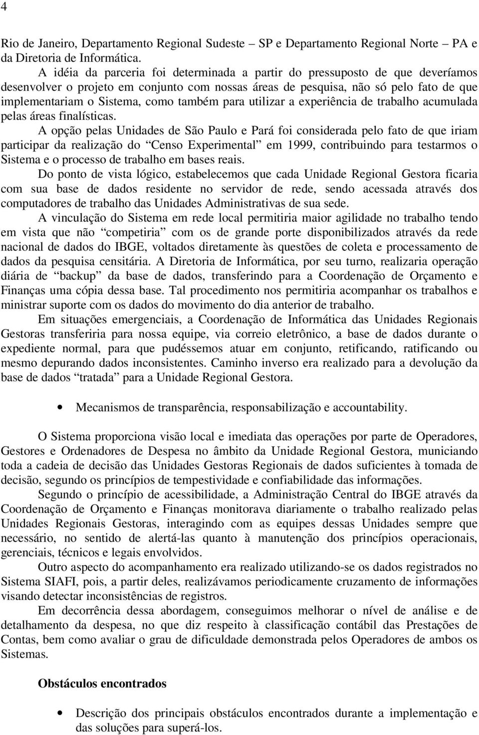 também para utilizar a experiência de trabalho acumulada pelas áreas finalísticas.