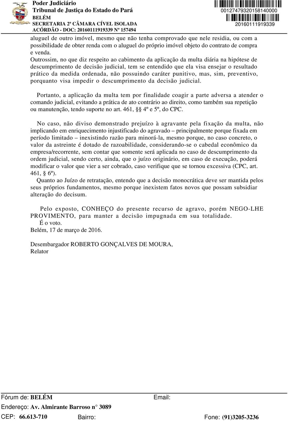 Outrossim, no que diz respeito ao cabimento da aplicação da multa diária na hipótese de descumprimento de decisão judicial, tem se entendido que ela visa ensejar o resultado prático da medida