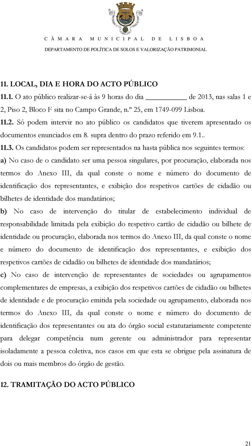 Os candidatos podem ser representados na hasta pública nos seguintes termos: a) No caso de o candidato ser uma pessoa singulares, por procuração, elaborada nos termos do Anexo III, da qual conste o