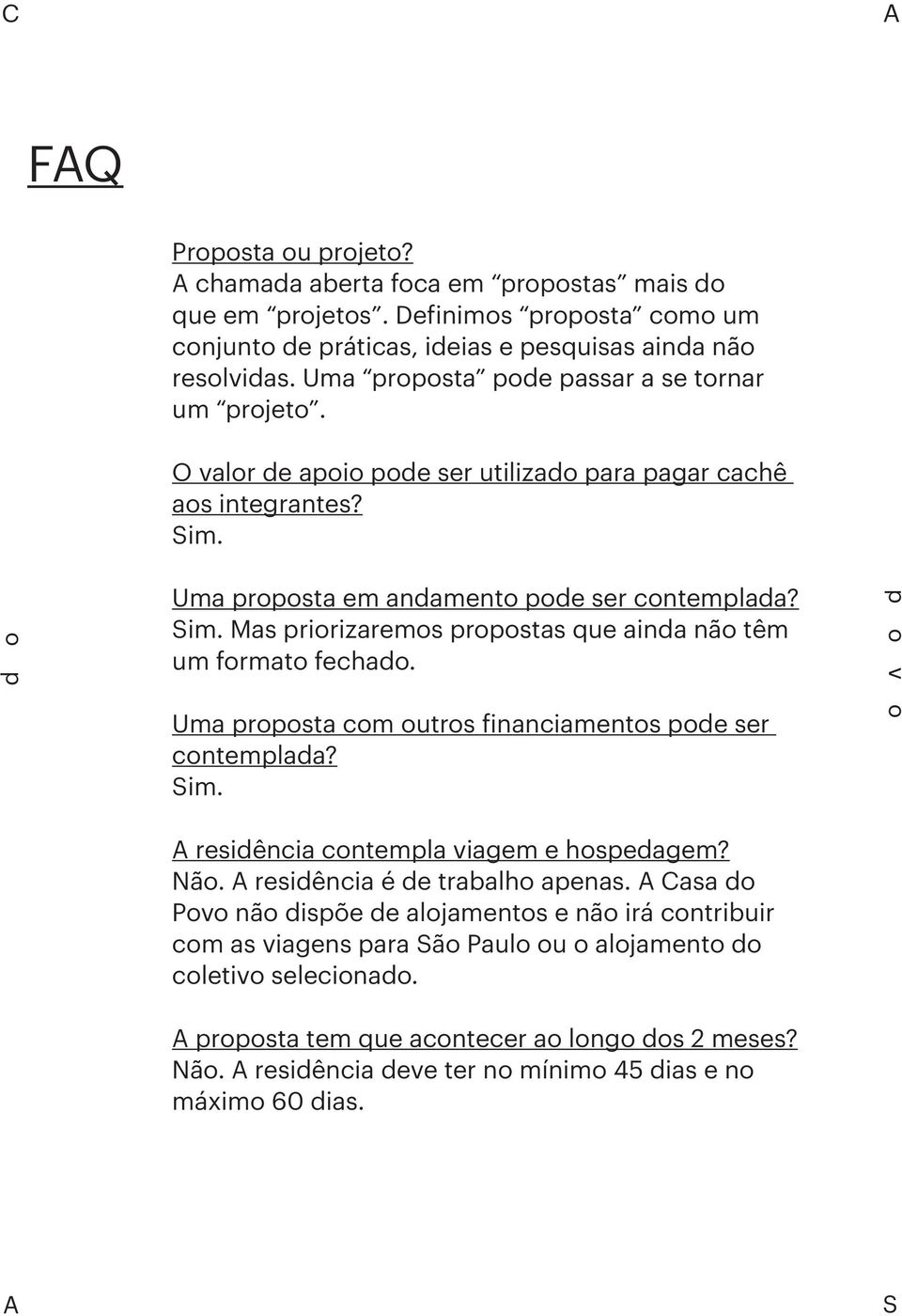 Uma proposta com outros financiamentos pode ser contemplada? Sim. A residência contempla viagem e hospedagem? Não. A residência é de trabalho apenas.