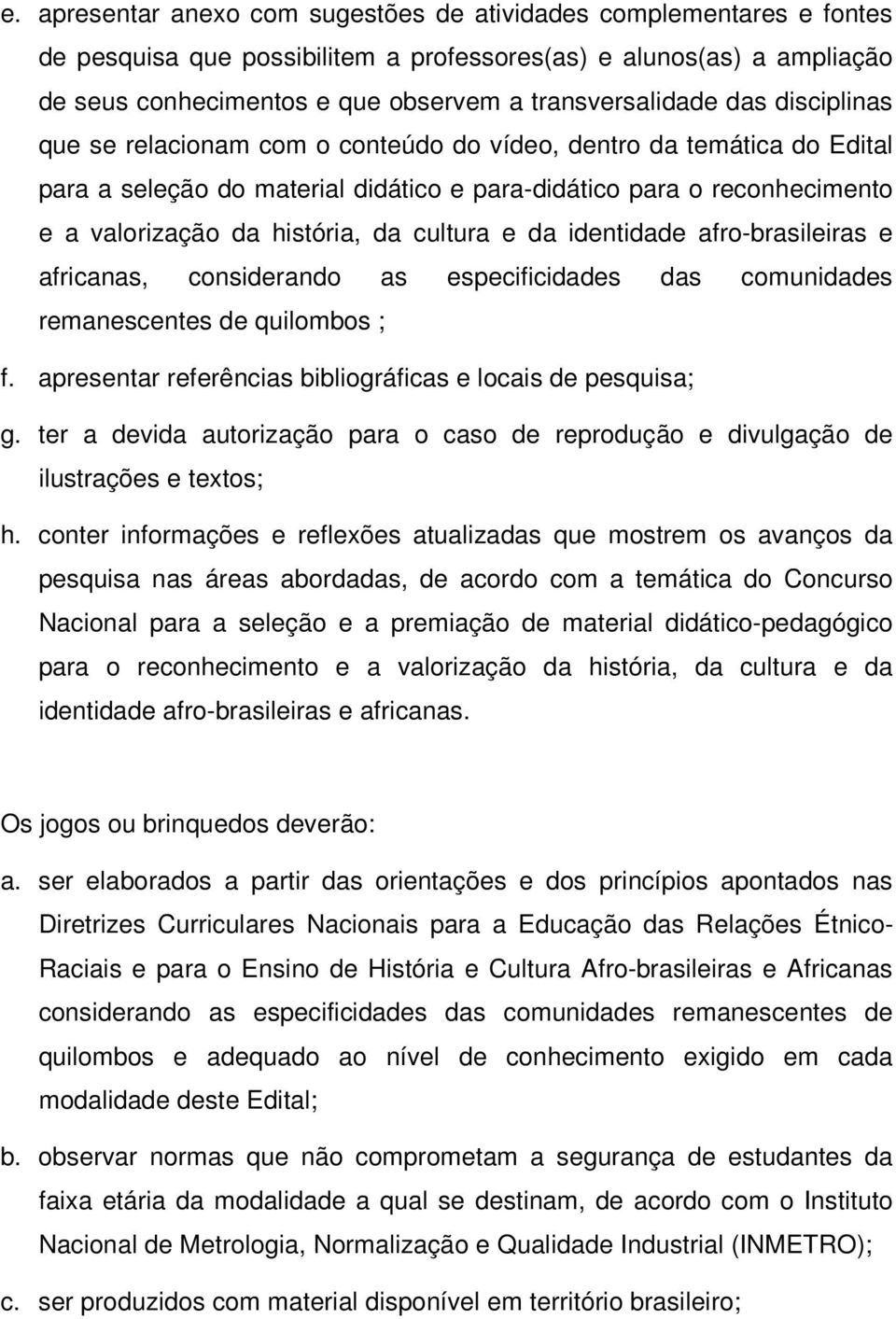 cultura e da identidade afro-brasileiras e africanas, considerando as especificidades das comunidades remanescentes de quilombos ; f. apresentar referências bibliográficas e locais de pesquisa; g.