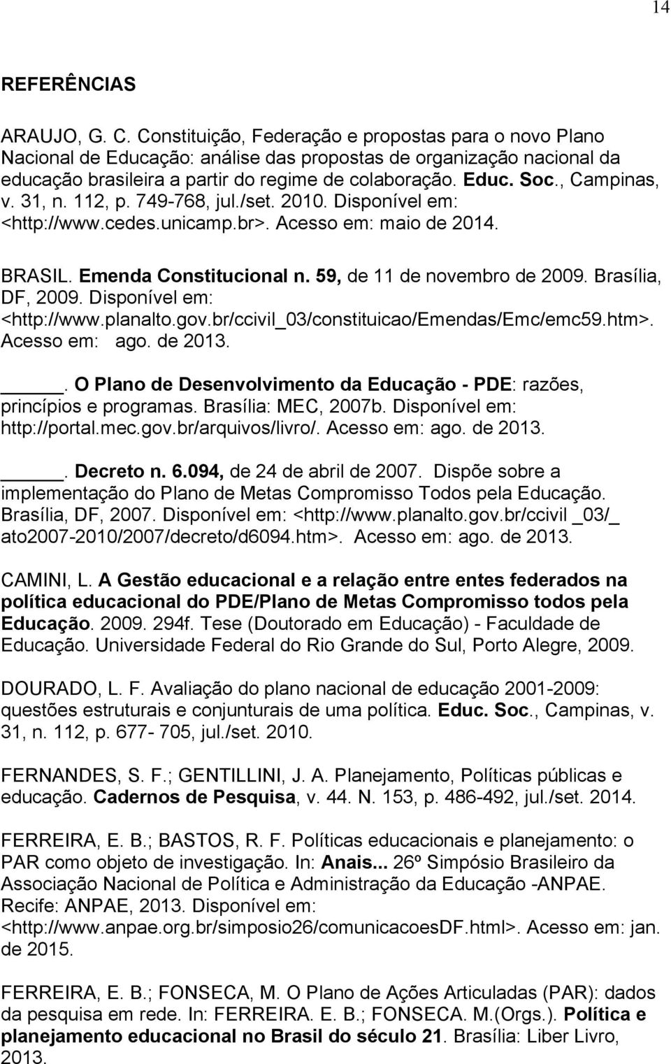 , Campinas, v. 31, n. 112, p. 749-768, jul./set. 2010. Disponível em: <http://www.cedes.unicamp.br>. Acesso em: maio de 2014. BRASIL. Emenda Constitucional n. 59, de 11 de novembro de 2009.