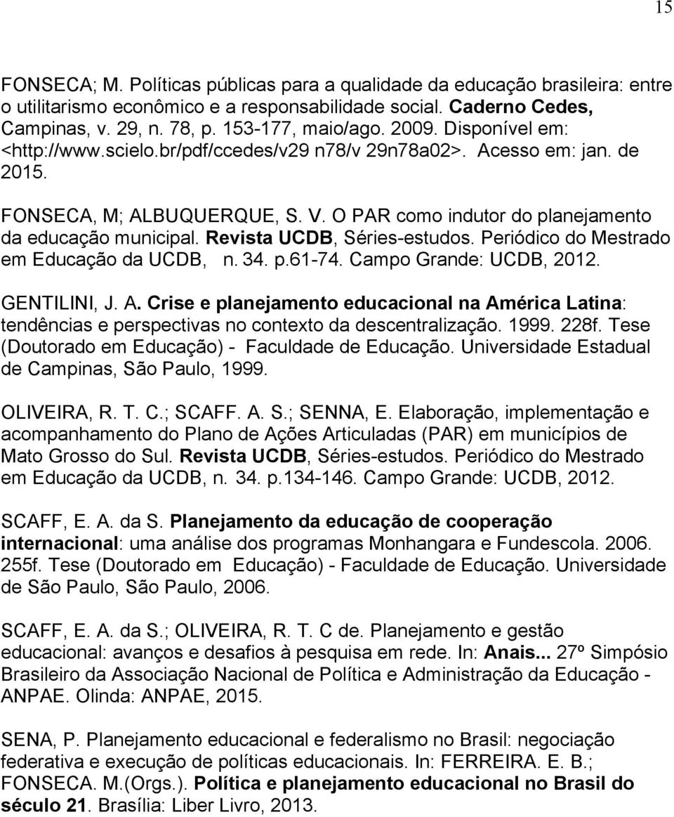 Revista UCDB, Séries-estudos. Periódico do Mestrado em Educação da UCDB, n. 34. p.61-74. Campo Grande: UCDB, 2012. GENTILINI, J. A.