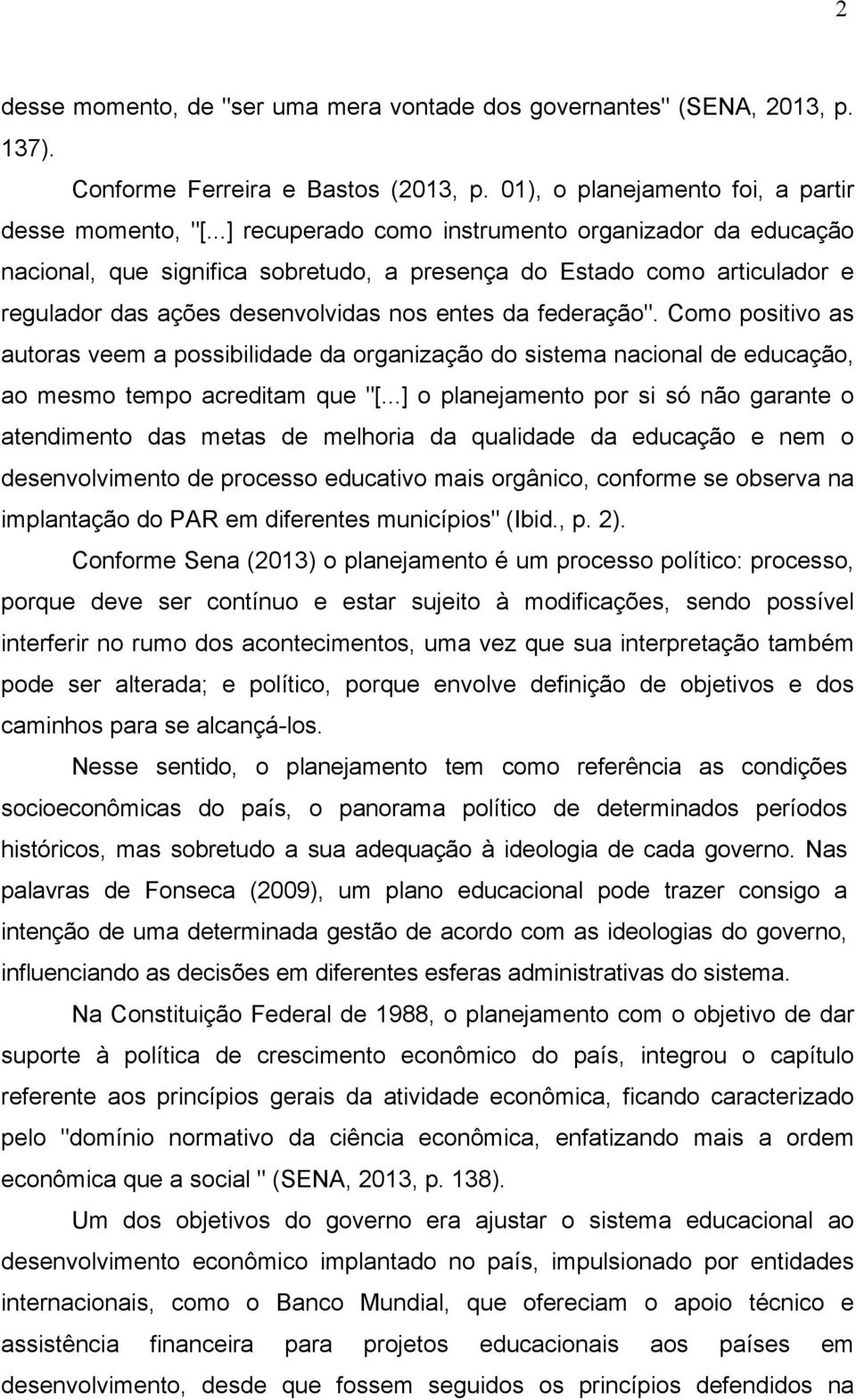 Como positivo as autoras veem a possibilidade da organização do sistema nacional de educação, ao mesmo tempo acreditam que "[.