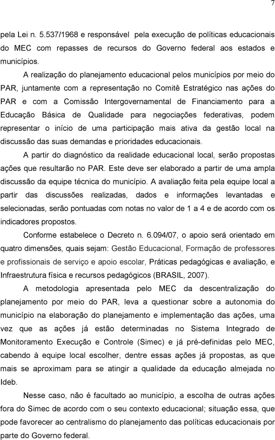 para a Educação Básica de Qualidade para negociações federativas, podem representar o início de uma participação mais ativa da gestão local na discussão das suas demandas e prioridades educacionais.