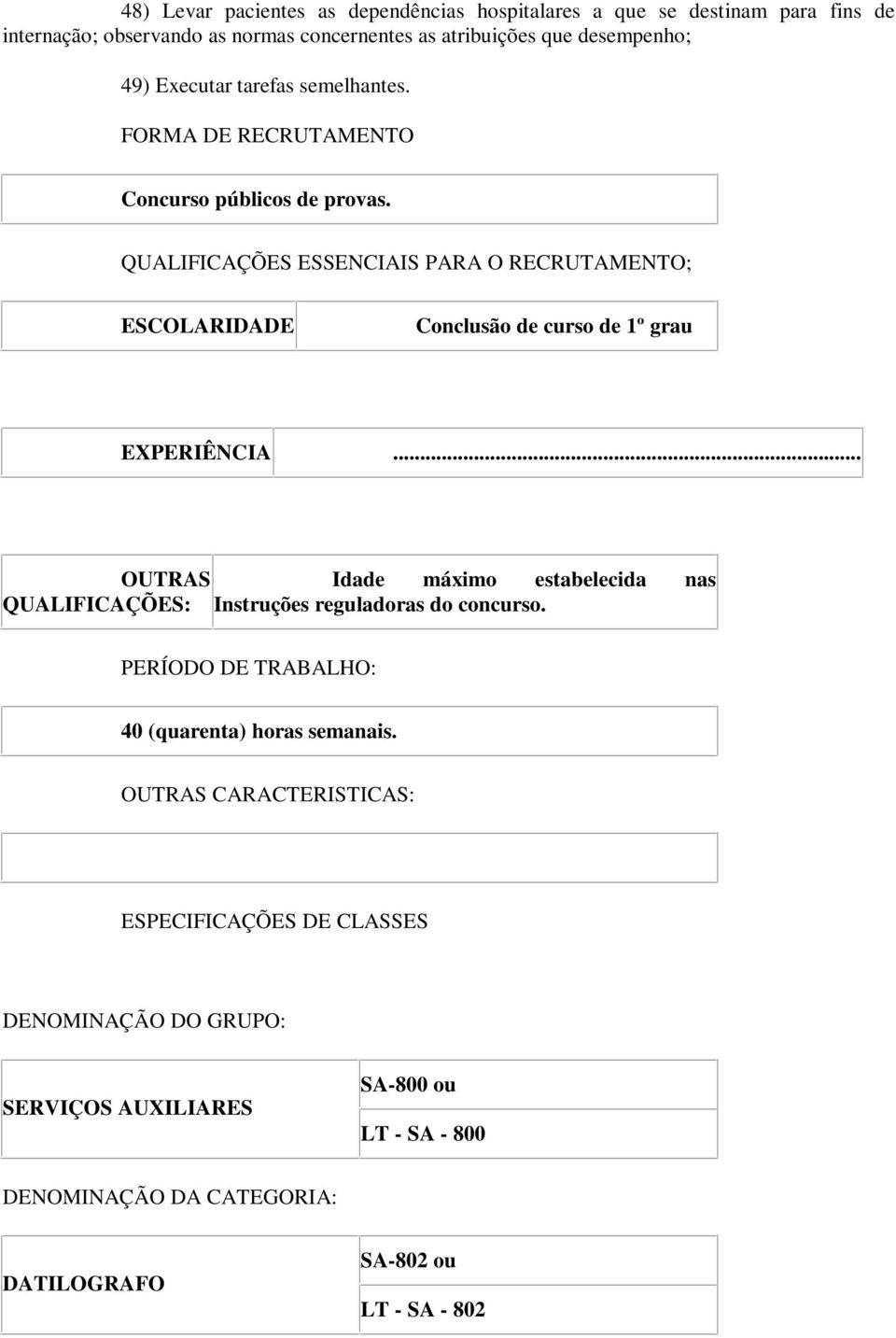 QUALIFICAÇÕES ESSENCIAIS PARA O RECRUTAMENTO; ESCOLARIDADE Conclusão de curso de 1º grau EXPERIÊNCIA.