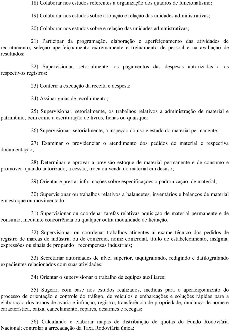 avaliação de resultados; 22) Supervisionar, setorialmente, os pagamentos das despesas autorizadas a os respectivos registros: 23) Conferir a execução da receita e despesa; 24) Assinar guias de