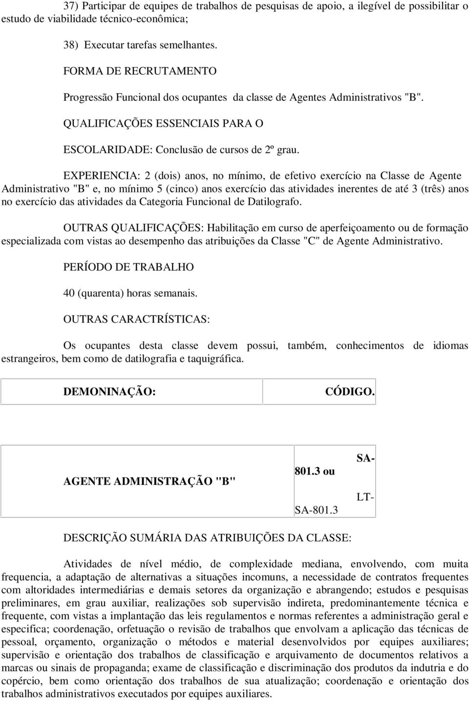 EXPERIENCIA: 2 (dois) anos, no mínimo, de efetivo exercício na Classe de Agente Administrativo "B" e, no mínimo 5 (cinco) anos exercício das atividades inerentes de até 3 (três) anos no exercício das