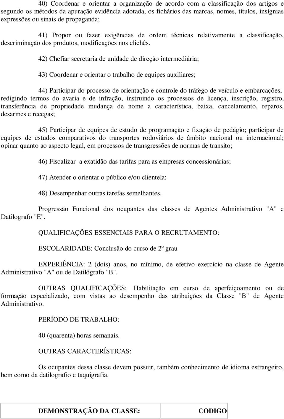 42) Chefiar secretaria de unidade de direção intermediária; 43) Coordenar e orientar o trabalho de equipes auxiliares; 44) Participar do processo de orientação e controle do tráfego de veículo e