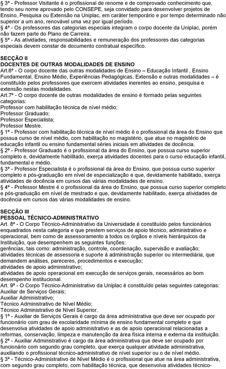 4º - Os professores das categorias especiais integram o corpo docente da Uniplac, porém não fazem parte do Plano de Carreira.