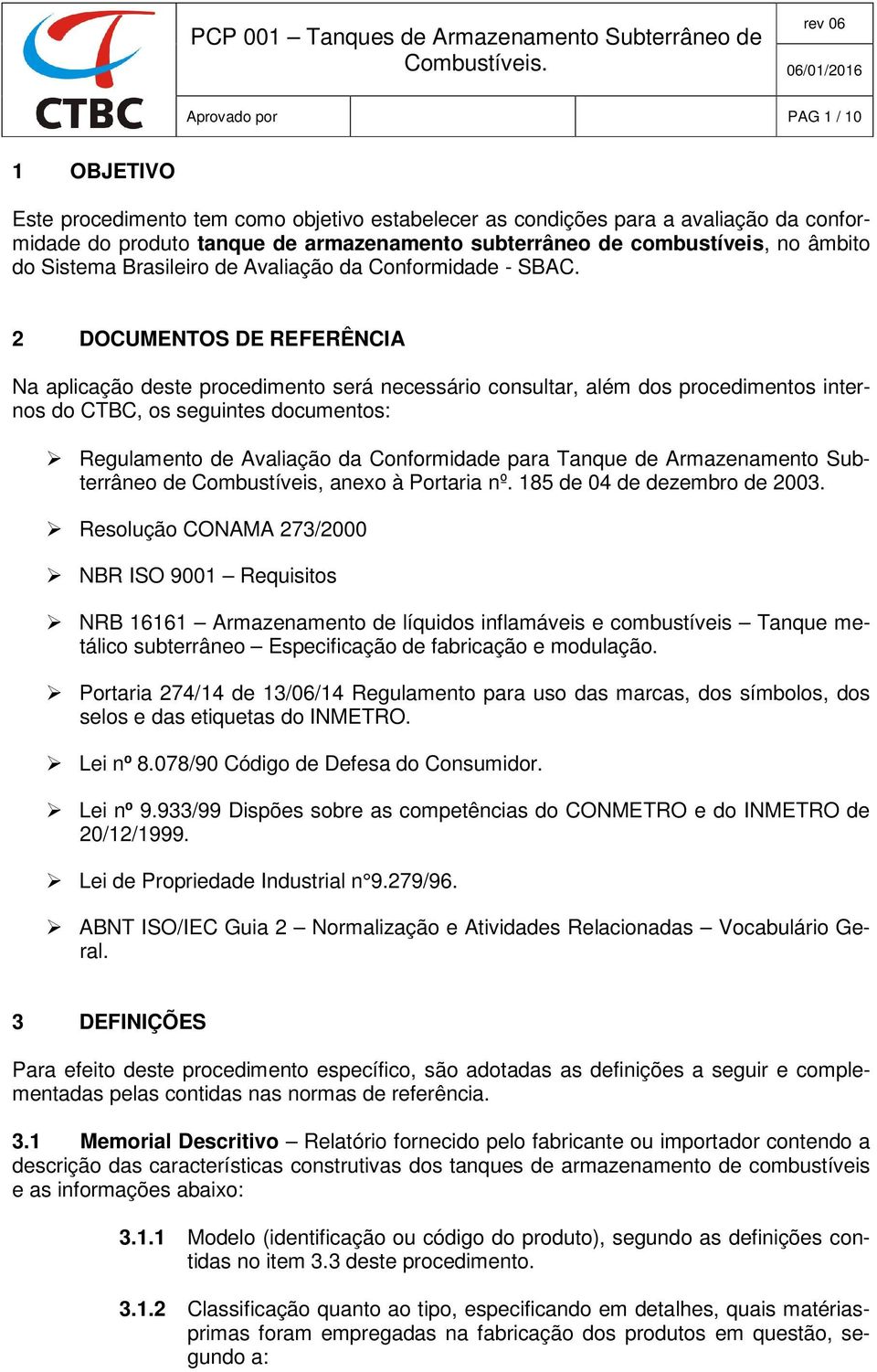 2 DOCUMENTOS DE REFERÊNCIA Na aplicação deste procedimento será necessário consultar, além dos procedimentos internos do CTBC, os seguintes documentos: Regulamento de Avaliação da Conformidade para