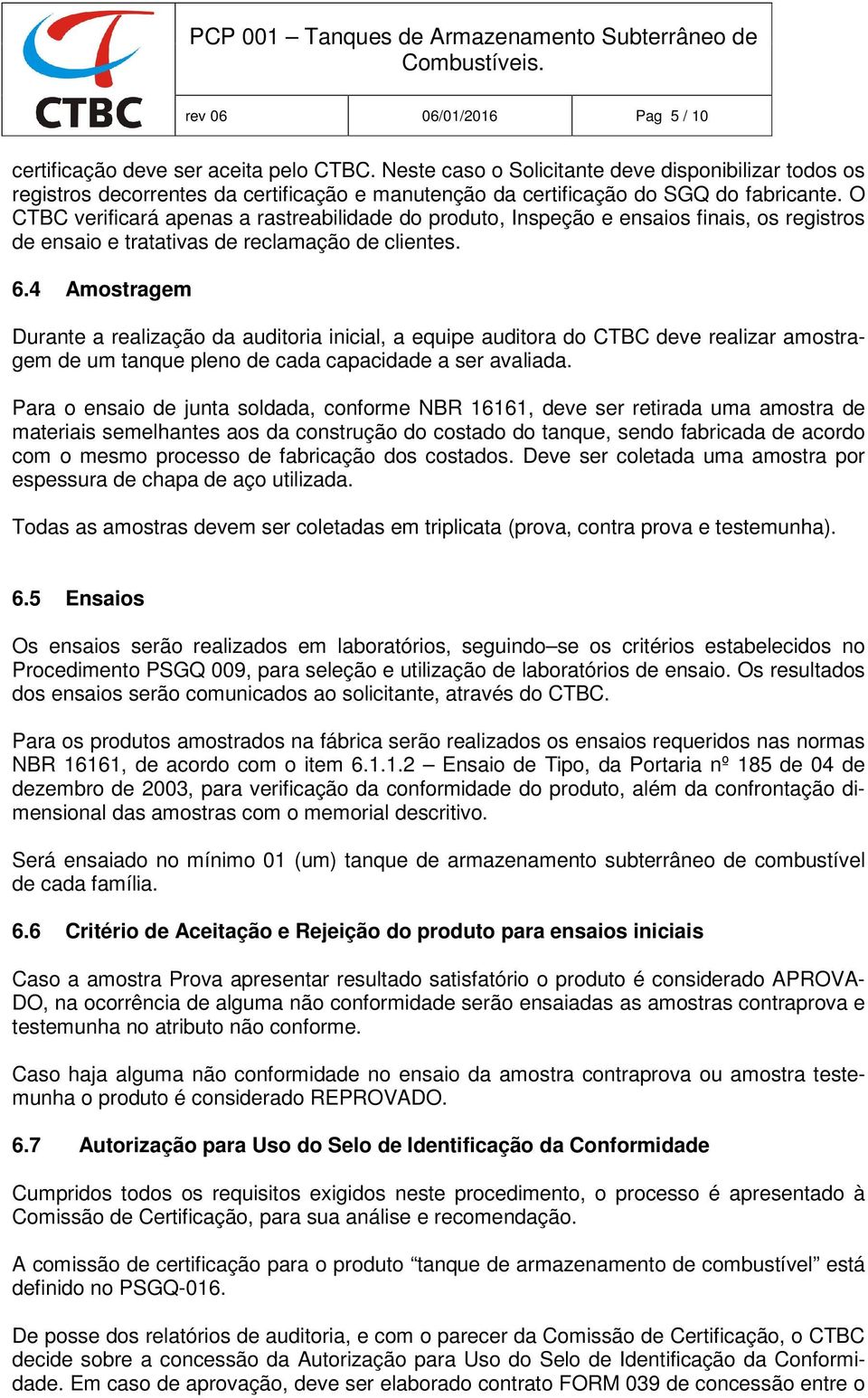 O CTBC verificará apenas a rastreabilidade do produto, Inspeção e ensaios finais, os registros de ensaio e tratativas de reclamação de clientes. 6.