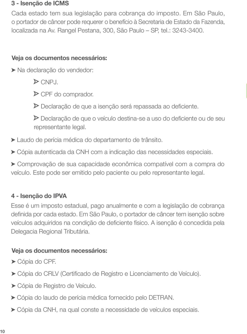 Declaração de que o veículo destina-se a uso do deficiente ou de seu representante legal. Laudo de perícia médica do departamento de trânsito.