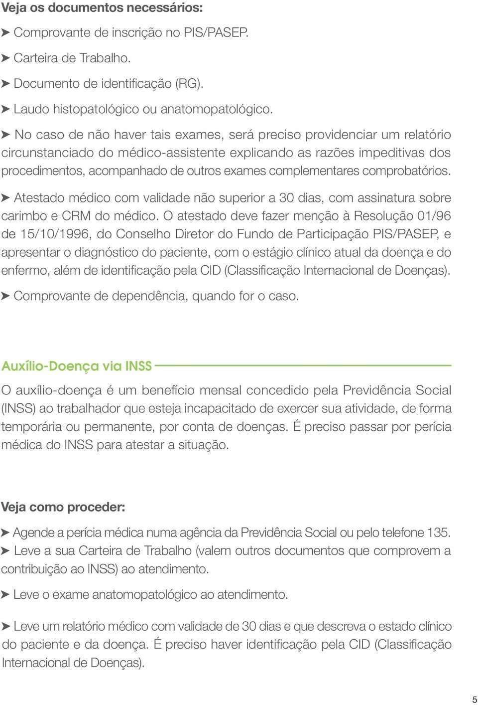 complementares comprobatórios. Atestado médico com validade não superior a 30 dias, com assinatura sobre carimbo e CRM do médico.