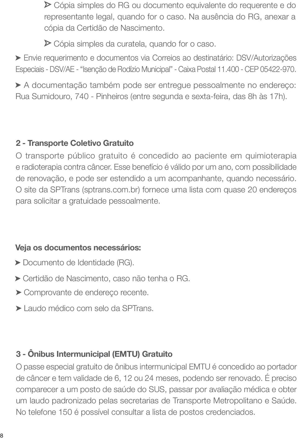 400 - CEP 05422-970. A documentação também pode ser entregue pessoalmente no endereço: Rua Sumidouro, 740 - Pinheiros (entre segunda e sexta-feira, das 8h às 17h).