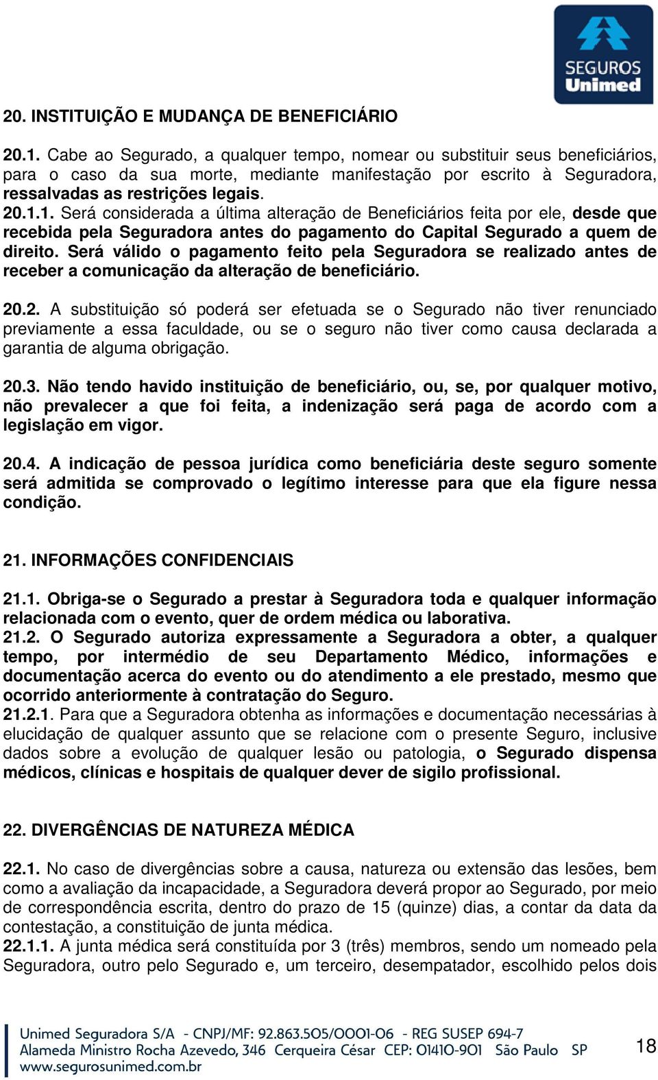 1. Será considerada a última alteração de Beneficiários feita por ele, desde que recebida pela Seguradora antes do pagamento do Capital Segurado a quem de direito.