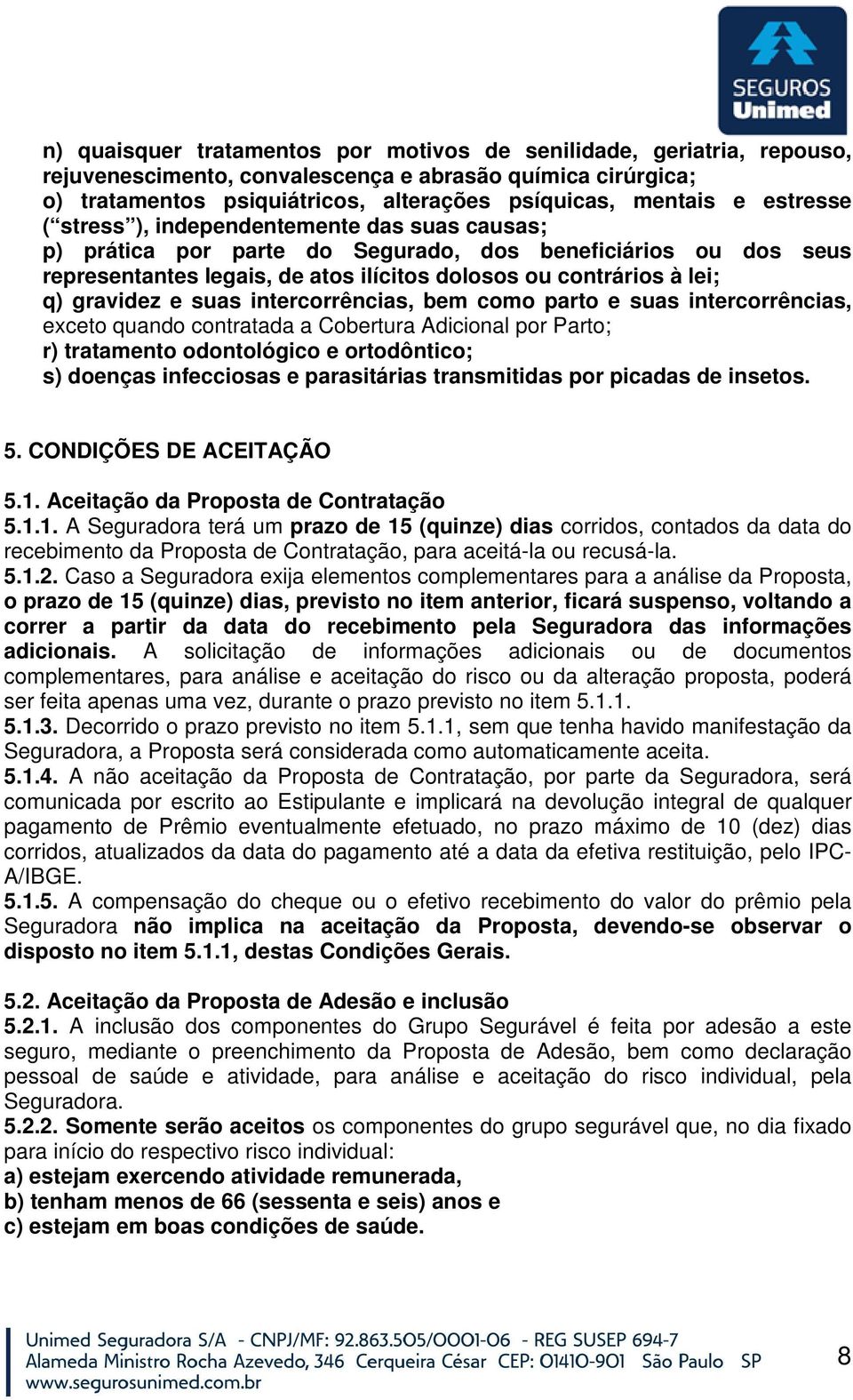 gravidez e suas intercorrências, bem como parto e suas intercorrências, exceto quando contratada a Cobertura Adicional por Parto; r) tratamento odontológico e ortodôntico; s) doenças infecciosas e