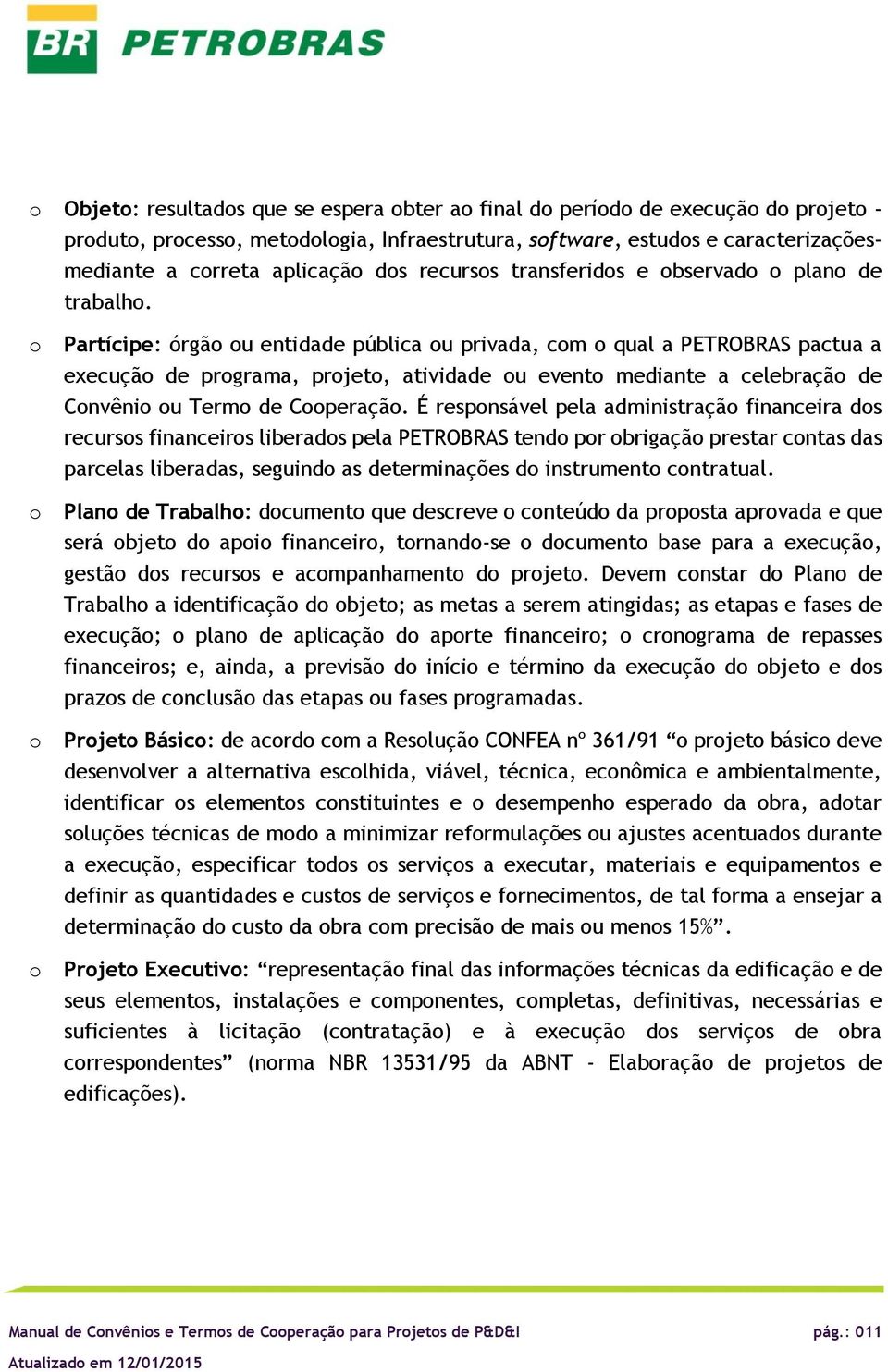 É respnsável pela administraçã financeira ds recurss financeirs liberads pela PETROBRAS tend pr brigaçã prestar cntas das parcelas liberadas, seguind as determinações d instrument cntratual.