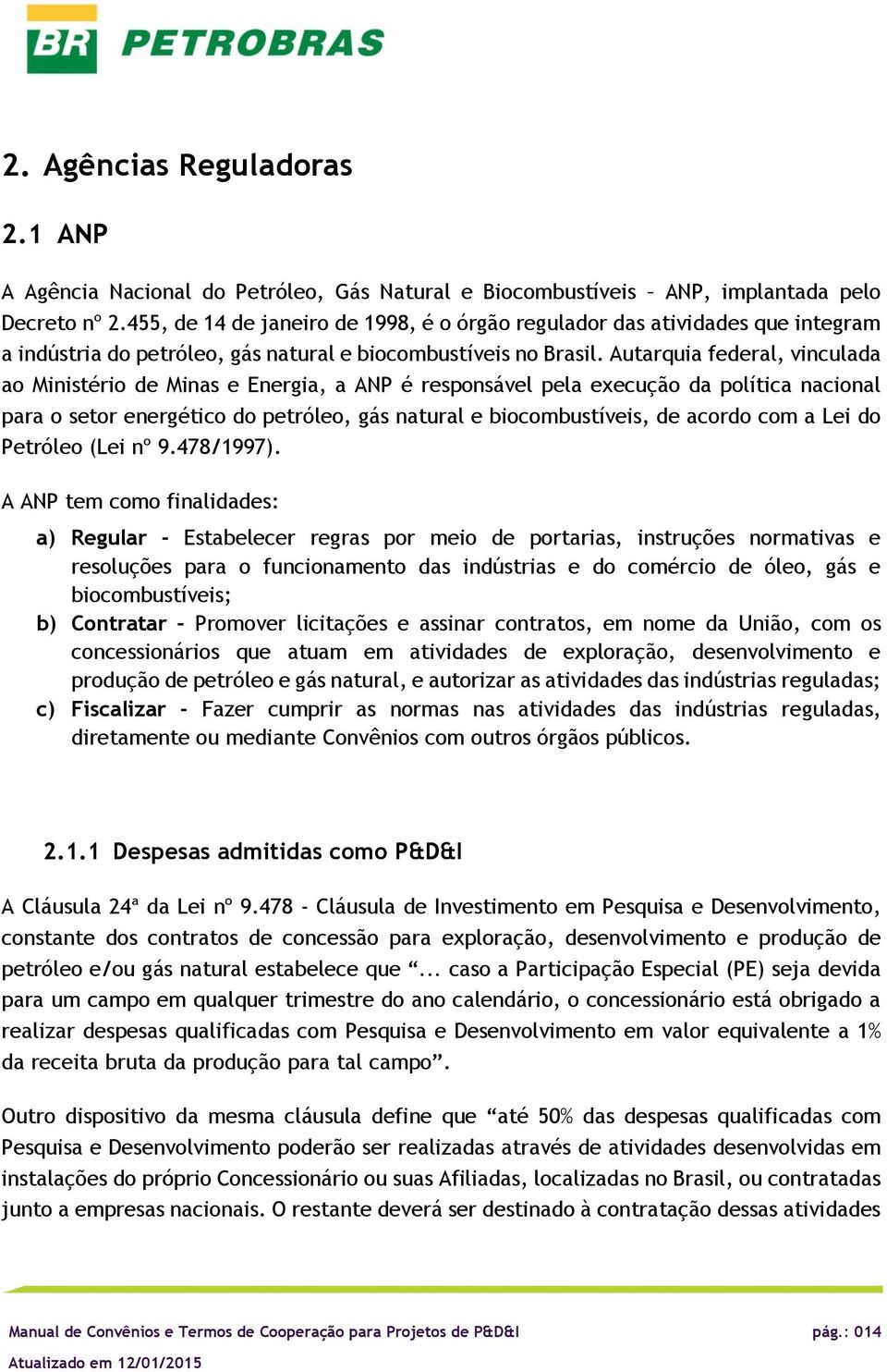 Autarquia federal, vinculada a Ministéri de Minas e Energia, a ANP é respnsável pela execuçã da plítica nacinal para setr energétic d petróle, gás natural e bicmbustíveis, de acrd cm a Lei d Petróle