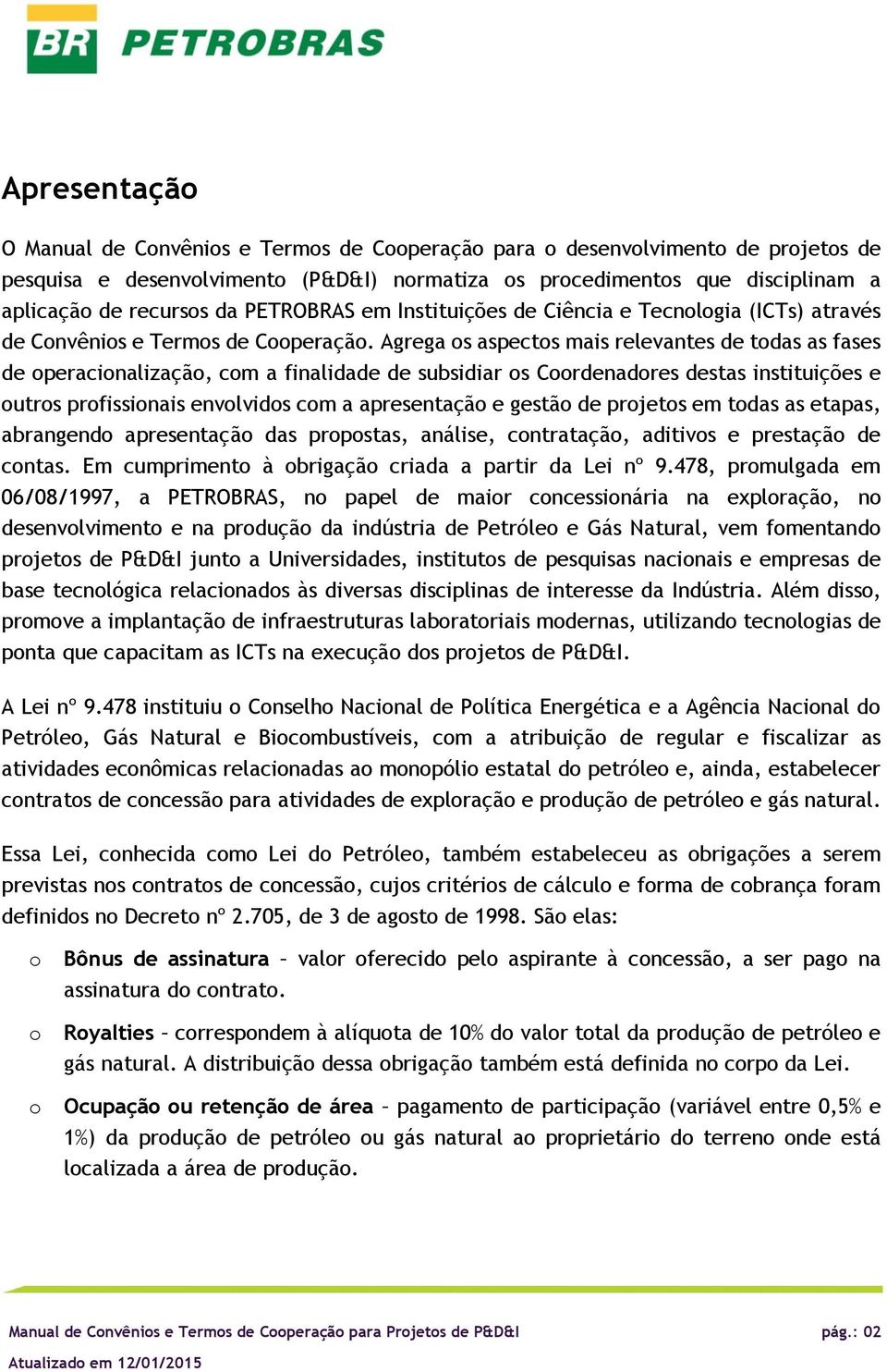 Agrega s aspects mais relevantes de tdas as fases de peracinalizaçã, cm a finalidade de subsidiar s Crdenadres destas instituições e utrs prfissinais envlvids cm a apresentaçã e gestã de prjets em