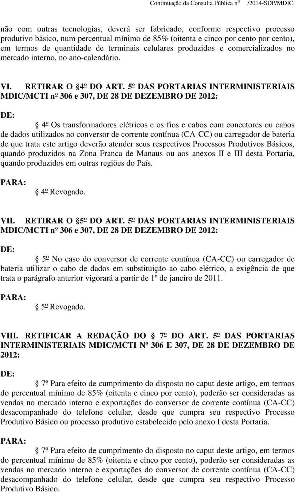 5º DAS PORTARIAS INTERMINISTERIAIS MDIC/MCTI nº 306 e 307, DE 28 DE DEZEMBRO DE 4º Os transformadores elétricos e os fios e cabos com conectores ou cabos de dados utilizados no conversor de corrente