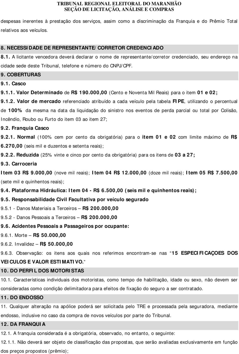 Casco 9.1.1. Valor Determinado de R$ 190.000,00 (Cento e Noventa Mil Reais) para o item 01 e 02;