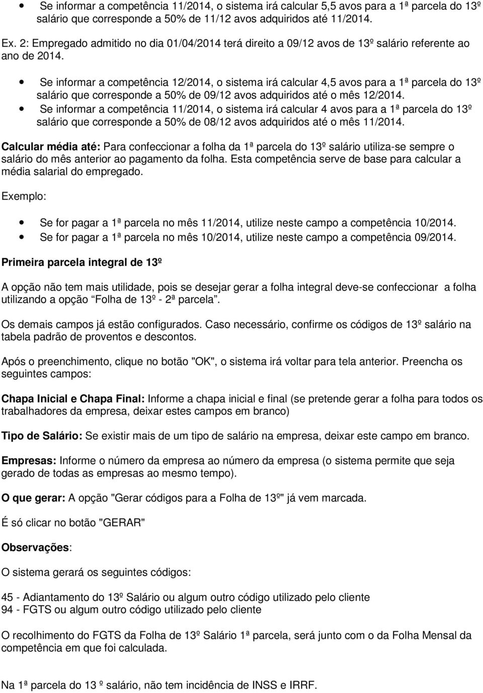 Se informar a competência 12/2014, o sistema irá calcular 4,5 avos para a 1ª parcela do 13º salário que corresponde a 50% de 09/12 avos adquiridos até o mês 12/2014.