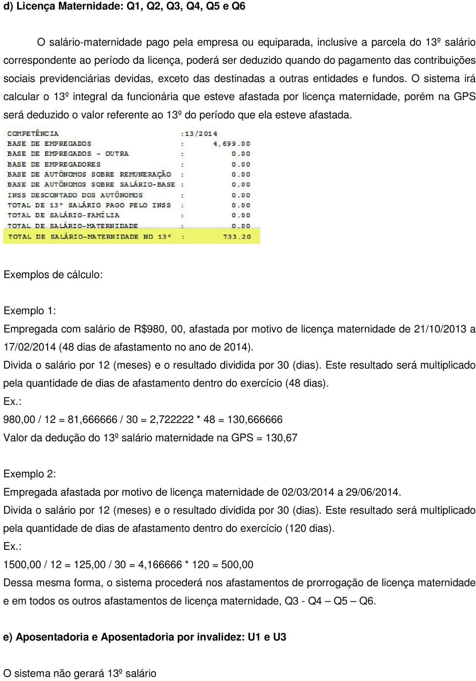 O sistema irá calcular o 13º integral da funcionária que esteve afastada por licença maternidade, porém na GPS será deduzido o valor referente ao 13º do período que ela esteve afastada.