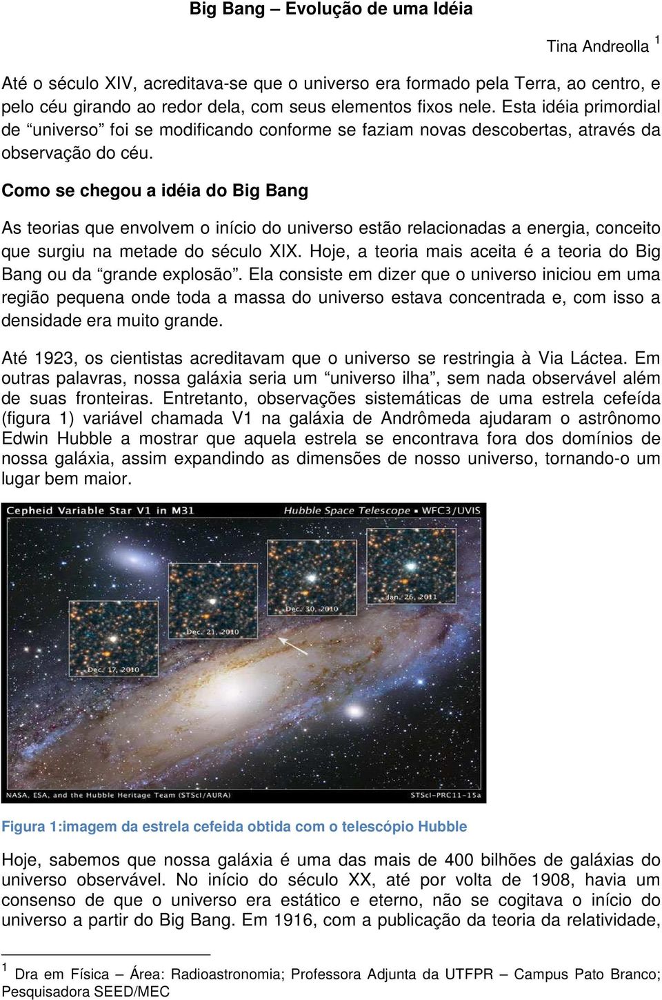 Como se chegou a idéia do Big Bang As teorias que envolvem o início do universo estão relacionadas a energia, conceito que surgiu na metade do século XIX.
