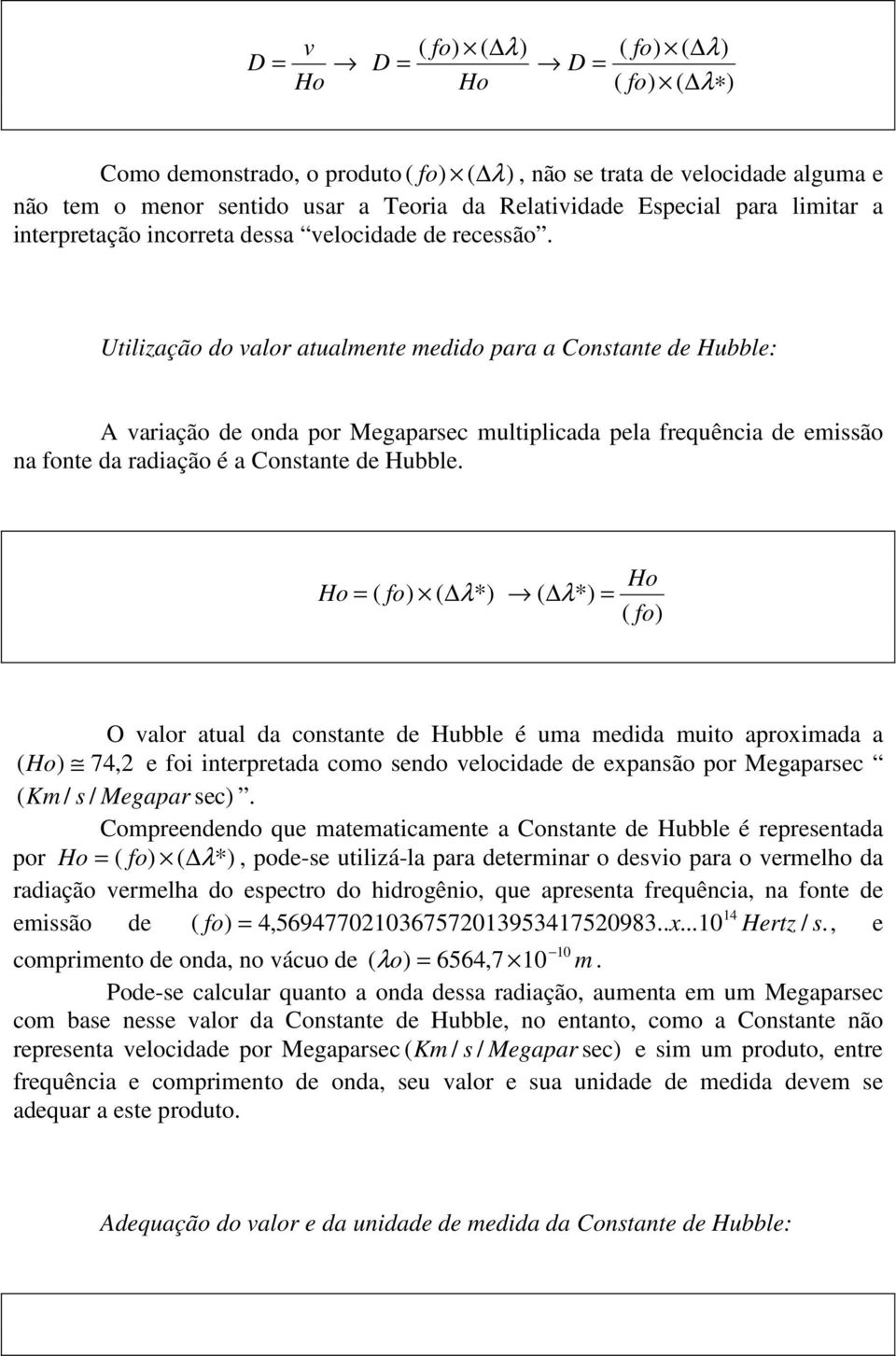 Utilização do valor atualmente medido para a Constante de Hubble: A variação de onda por Megaparsec multiplicada pela frequência de emissão na fonte da radiação é a Constante de Hubble.