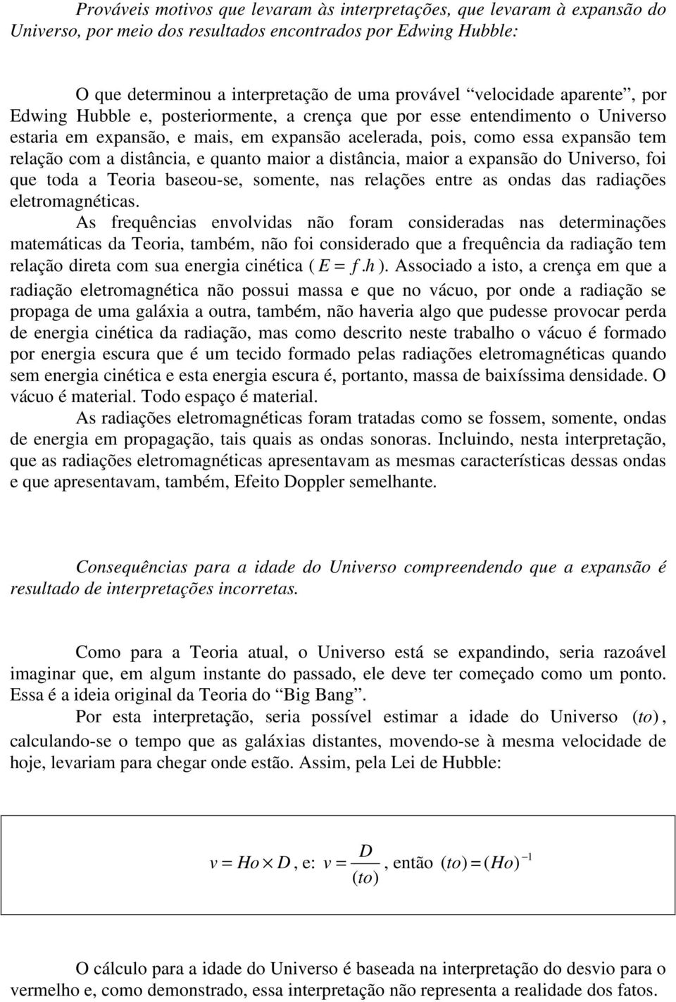 e quanto maior a distância, maior a expansão do Universo, foi que toda a Teoria baseou-se, somente, nas relações entre as ondas das radiações eletromagnéticas.