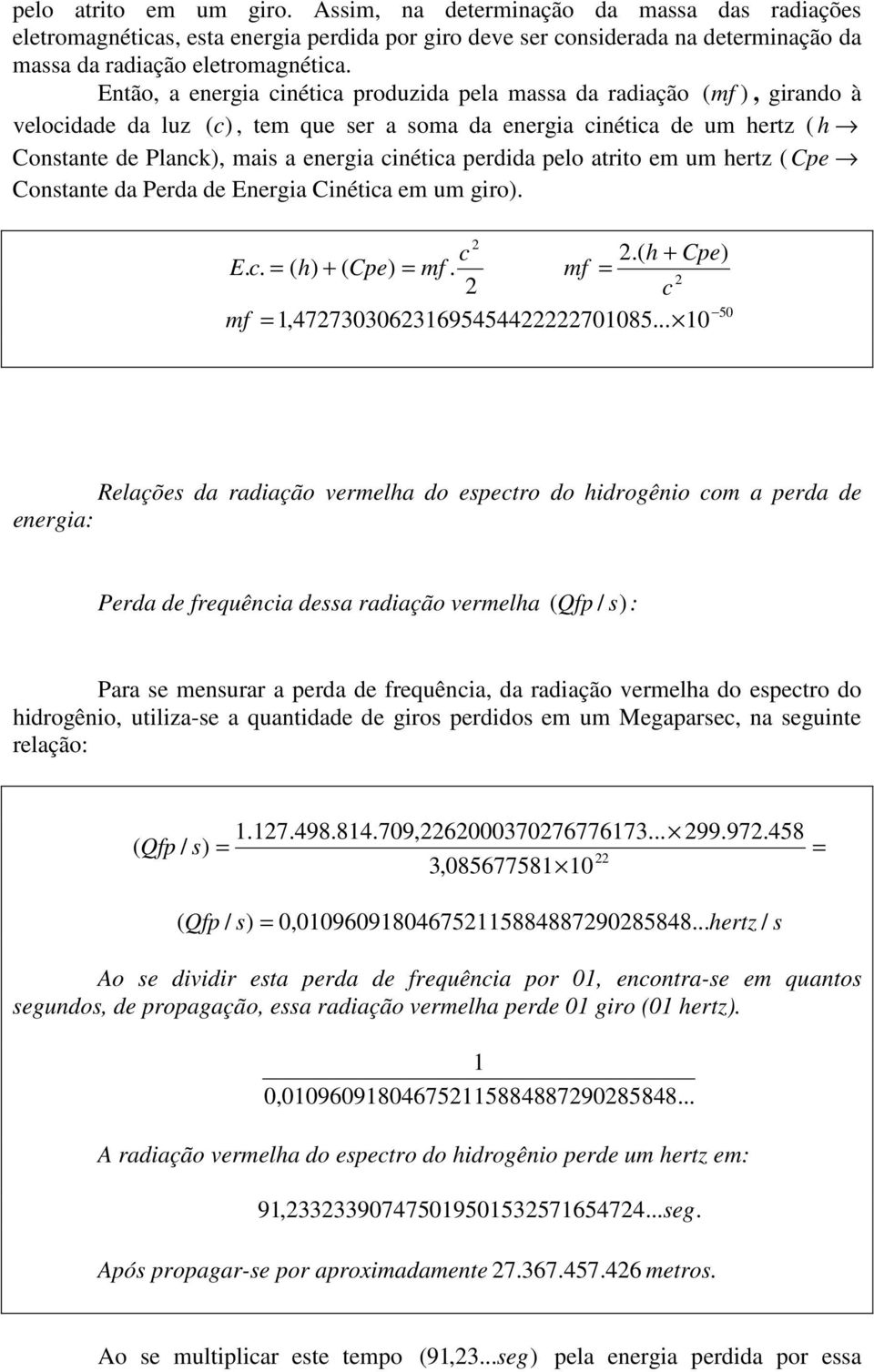 perdida pelo atrito em um hertz ( Cpe Constante da Perda de Energia Cinética em um giro). 2 c 2.( h + Cpe) E. c. = ( h) + ( Cpe) = mf. mf = 2 2 c mf = 1,472730306231695454422222701085.