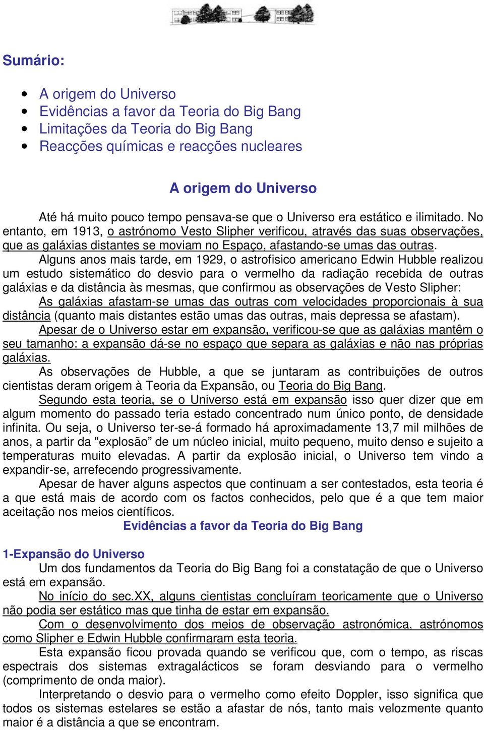 No entanto, em 1913, o astrónomo Vesto Slipher verificou, através das suas observações, que as galáxias distantes se moviam no Espaço, afastando-se umas das outras.