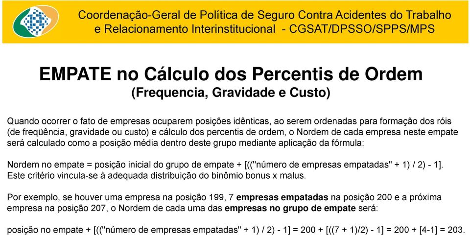 posição inicial do grupo de empate + [(("número de empresas empatadas" + 1) / 2) - 1]. Este critério vincula-se à adequada distribuição do binômio bonus x malus.