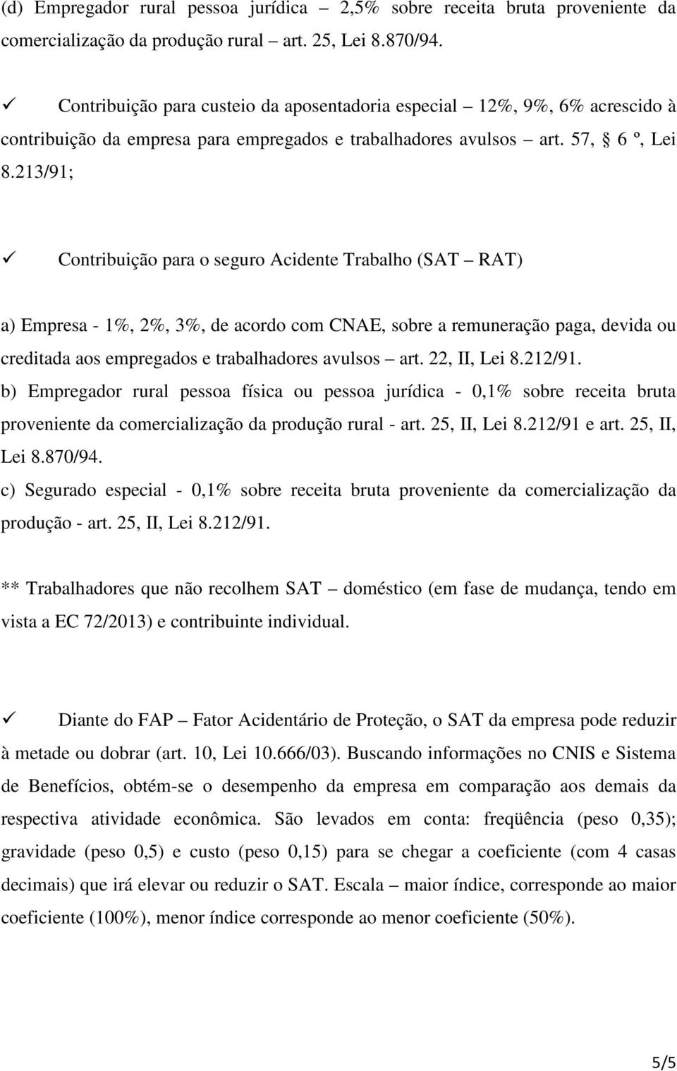 213/91; Contribuição para o seguro Acidente Trabalho (SAT RAT) a) Empresa - 1%, 2%, 3%, de acordo com CNAE, sobre a remuneração paga, devida ou creditada aos empregados e trabalhadores avulsos art.