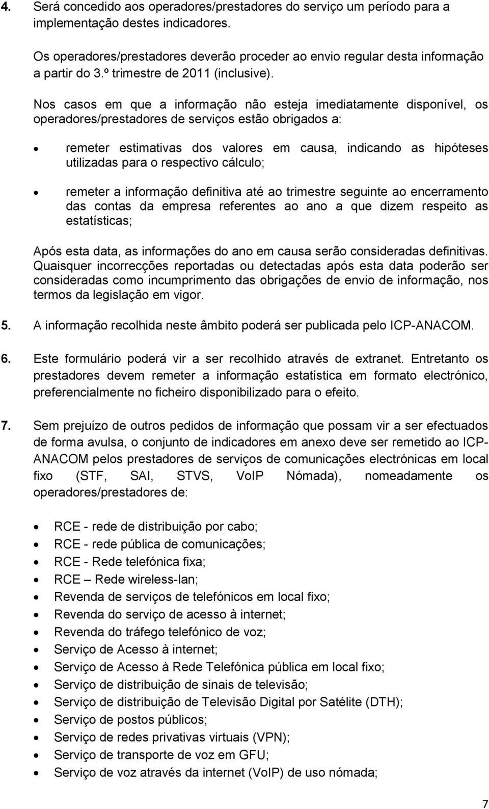 Nos casos em que a informação não esteja imediatamente disponível, os operadores/prestadores de serviços estão obrigados a: remeter estimativas dos valores em causa, indicando as hipóteses utilizadas